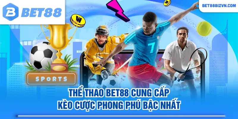 Thể Thao BET88 cung cấp kèo cược phong phú bậc nhất